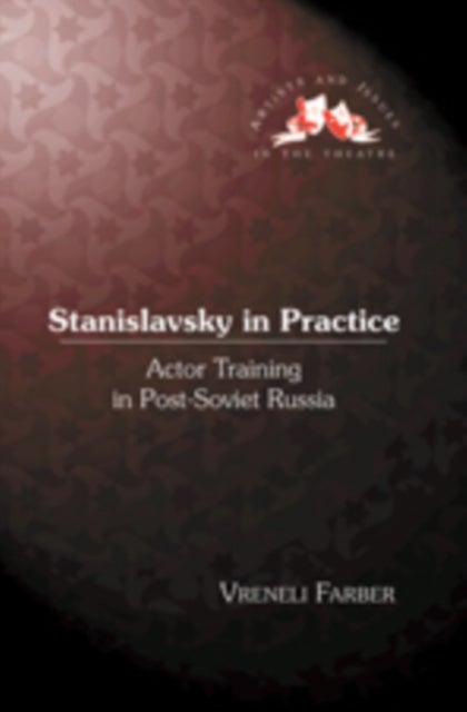 Stanislavsky in Practice - Actor Training in Post-Soviet Russia