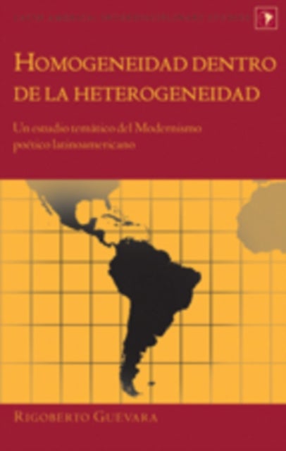 Homogeneidad Dentro de la Heterogeneidad - Un Estudio Tematico del Modernismo Poetico Latinoamericano