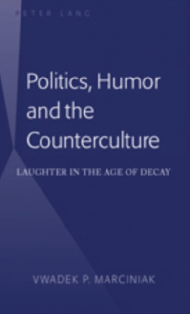 Politics, Humor and the Counterculture - Laughter in the Age of Decay