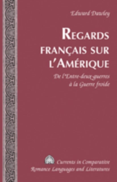 Regards Francais sur l'Amerique - De l'Entre-Deux-Guerres a la Guerre Froide