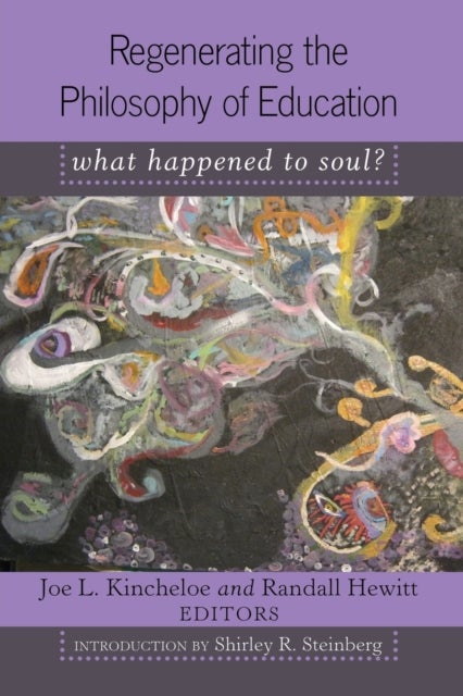 Regenerating the Philosophy of Education - What Happened to Soul?- Introduction by Shirley R. Steinberg