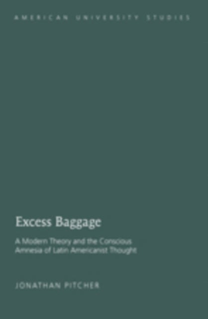 Excess Baggage - A Modern Theory and the Conscious Amnesia of Latin Americanist Thought