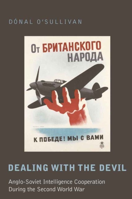 Dealing with the Devil - Anglo-Soviet Intelligence Cooperation During the Second World War