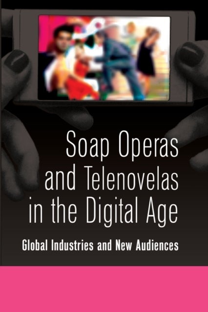 Soap Operas and Telenovelas in the Digital Age - Global Industries and New Audiences