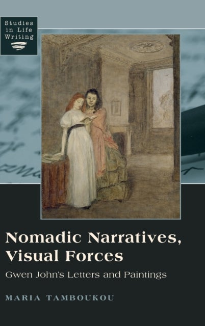 Nomadic Narratives, Visual Forces - Gwen John’s Letters and Paintings