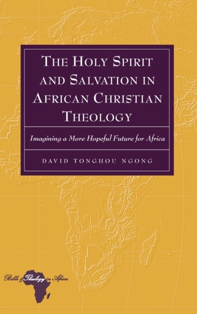 The Holy Spirit and Salvation in African Christian Theology - Imagining a More Hopeful Future for Africa
