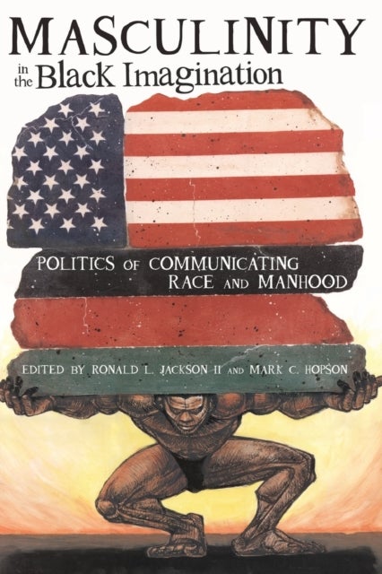 Masculinity in the Black Imagination - Politics of Communicating Race and Manhood