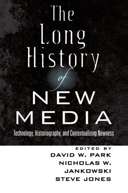 The Long History of New Media - Technology, Historiography, and Contextualizing Newness