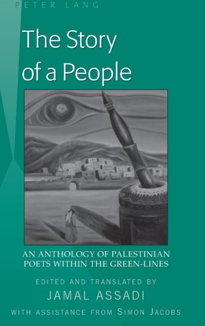 The Story of a People - An Anthology of Palestinian Poets within the Green-Lines- Edited and translated by Jamal Assadi- With Assistance from Simon Jacobs