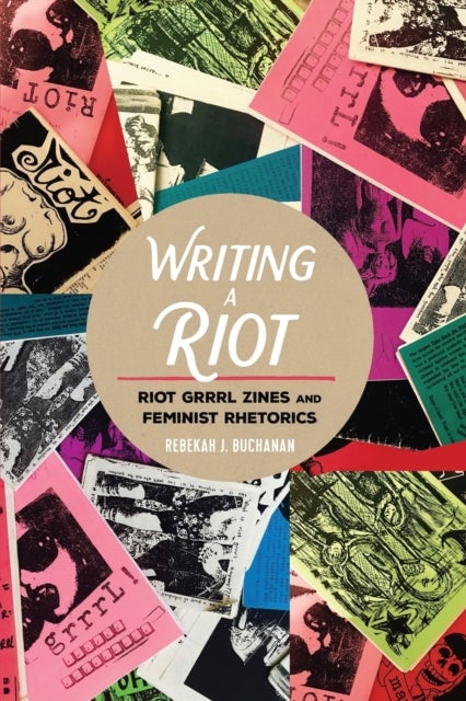 Writing a Riot - Riot Grrrl Zines and Feminist Rhetorics