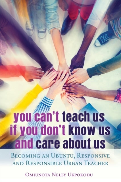 You Can't Teach Us if You Don't Know Us and Care About Us - Becoming an Ubuntu, Responsive and Responsible Urban Teacher