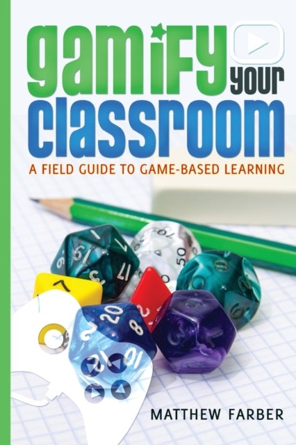 Gamify Your Classroom - A Field Guide to Game-Based Learning