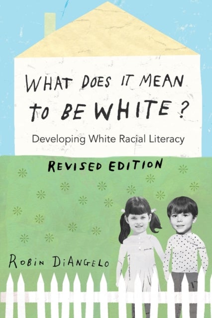 What Does It Mean to Be White? - Developing White Racial Literacy – Revised Edition