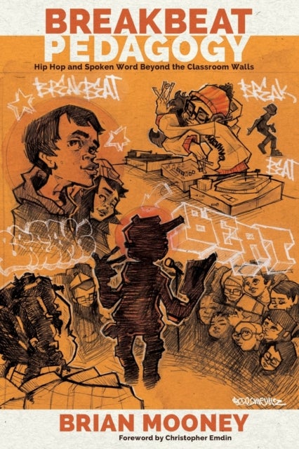 Breakbeat Pedagogy - Hip Hop and Spoken Word Beyond the Classroom Walls