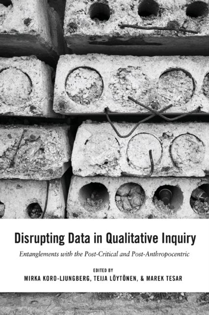 Disrupting Data in Qualitative Inquiry - Entanglements with the Post-Critical and Post-Anthropocentric