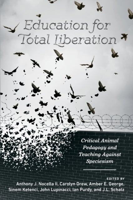 Education for Total Liberation - Critical Animal Pedagogy and Teaching Against Speciesism
