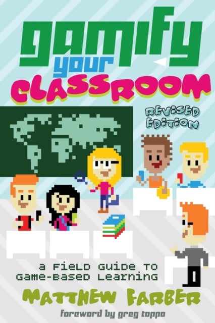 Gamify Your Classroom - A Field Guide to Game-Based Learning – Revised edition
