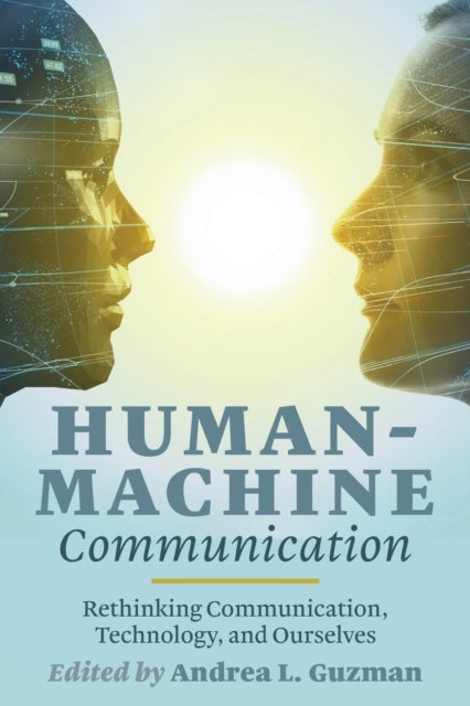 Human-Machine Communication - Rethinking Communication, Technology, and Ourselves