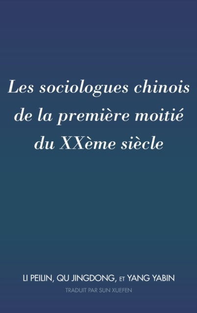 Les sociologues chinois de la premi?re moiti? du XX?me si?cle - Traduit Par Sun Xuefen