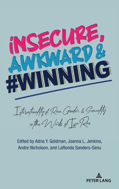 insecure, Awkward, and #Winning - Intersectionality of Race, Gender, and Sexuality in the Works of Issa Rae