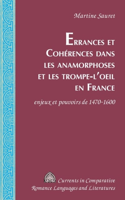 Errances et Coherences dans les anamorphoses et les trompe-l'oeil en France - enjeux et pouvoirs de 1470-1600