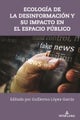 Ecologia de la Desinformacion Y Su Impacto En El Espacio Publico
