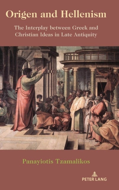 Origen and Hellenism - The Interplay between Greek and Christian Ideas in Late Antiquity