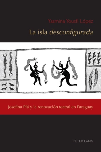La isla desconfigurada - Josefina Pla y la renovacion teatral en Paraguay