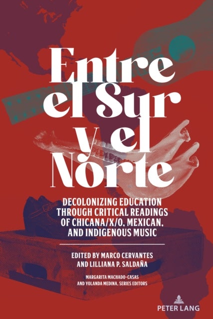 Entre el Sur y el Norte - Decolonizing Education through Critical Readings of Chicana/x/o, Mexican, and Indigenous Music