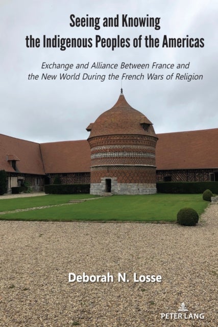 Seeing and Knowing the Indigenous Peoples of the Americas - Exchange and Alliance Between France and the New World During the French Wars of Religion