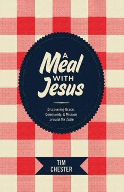 A Meal with Jesus - Discovering Grace, Community, and Mission around the Table