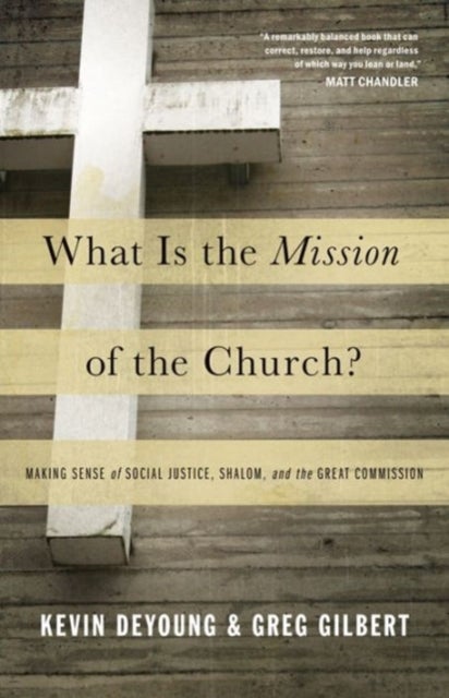What Is the Mission of the Church? - Making Sense of Social Justice, Shalom, and the Great Commission