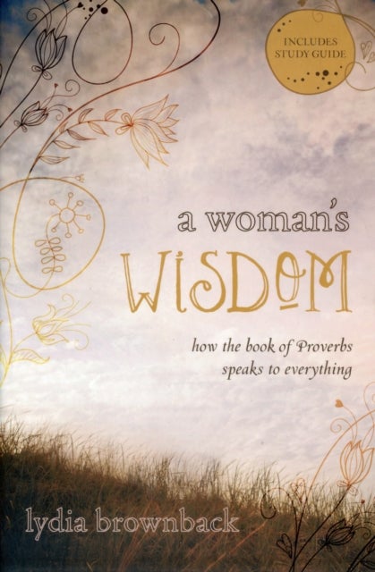 A Woman's Wisdom - How the Book of Proverbs Speaks to Everything