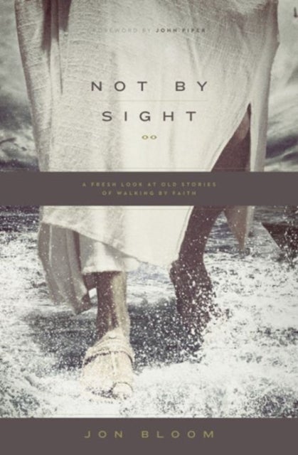 Not by Sight - A Fresh Look at Old Stories of Walking by Faith