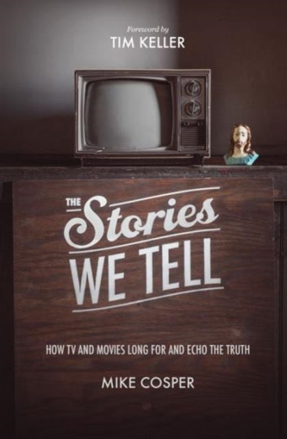 The Stories We Tell - How TV and Movies Long for and Echo the Truth