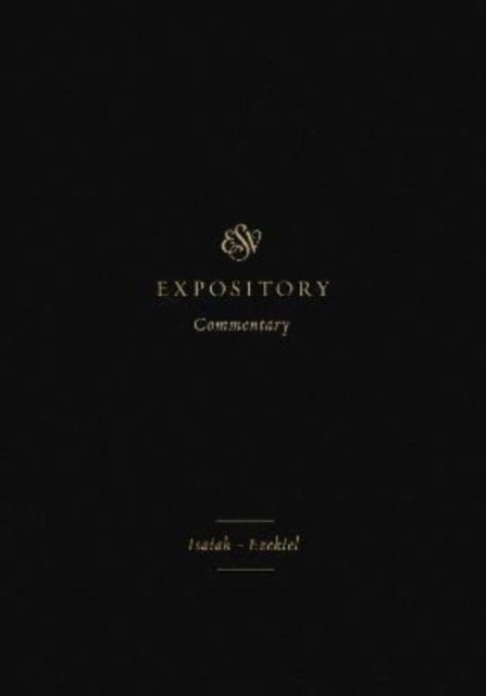 ESV Expository Commentary - Isaiah–Ezekiel (Volume 6)