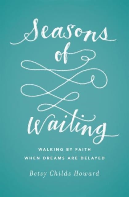 Seasons of Waiting - Walking by Faith When Dreams Are Delayed