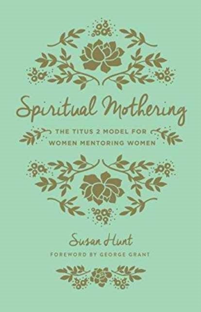 Spiritual Mothering - The Titus 2 Model for Women Mentoring Women