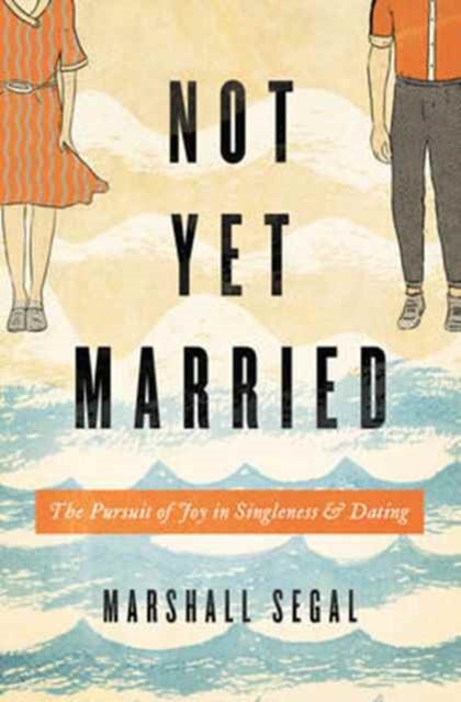 Not Yet Married - The Pursuit of Joy in Singleness and Dating