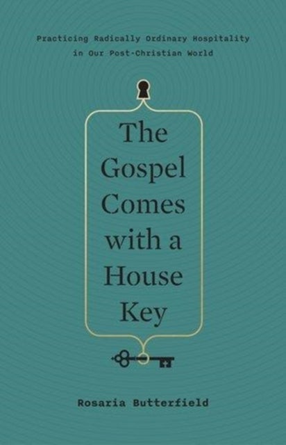 The Gospel Comes with a House Key - Practicing Radically Ordinary Hospitality in Our Post-Christian World