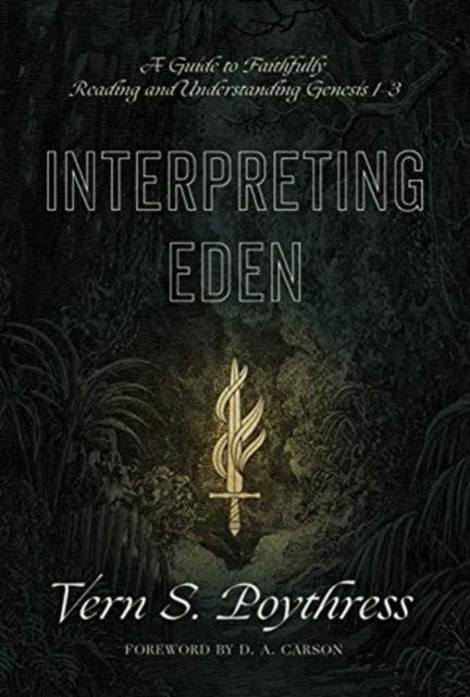 Interpreting Eden - A Guide to Faithfully Reading and Understanding Genesis 1-3