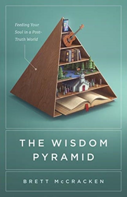 The Wisdom Pyramid - Feeding Your Soul in a Post-Truth World
