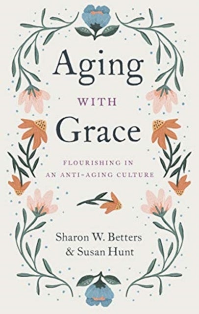Aging with Grace - Flourishing in an Anti-Aging Culture