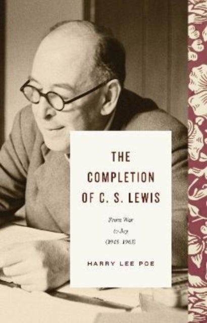 The Completion of C. S. Lewis - From War to Joy (1945¿1963)