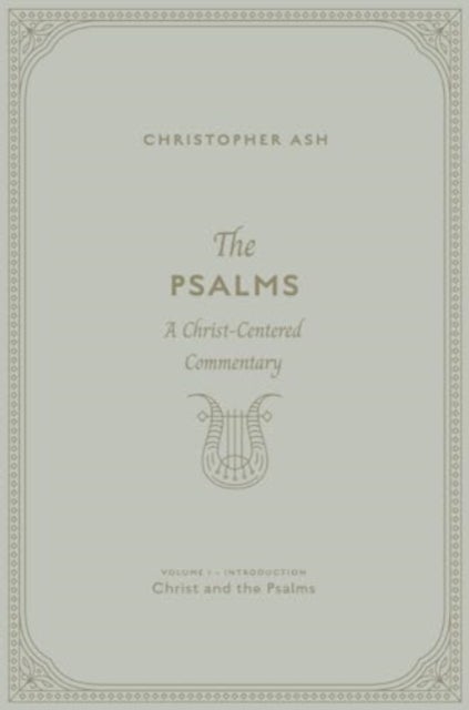 The Psalms - A Christ-Centered Commentary (Volume 1, Introduction: Christ and the Psalms)
