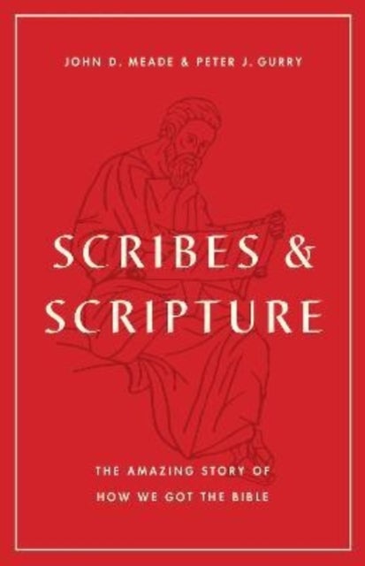 Scribes and Scripture - The Amazing Story of How We Got the Bible