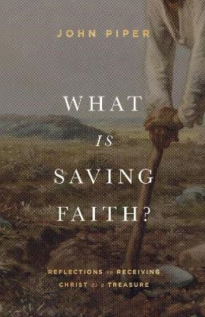 What Is Saving Faith? - Reflections on Receiving Christ as a Treasure