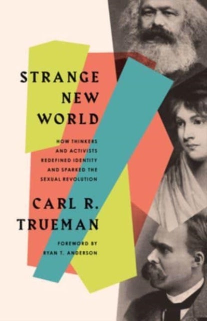 Strange New World - How Thinkers and Activists Redefined Identity and Sparked the Sexual Revolution