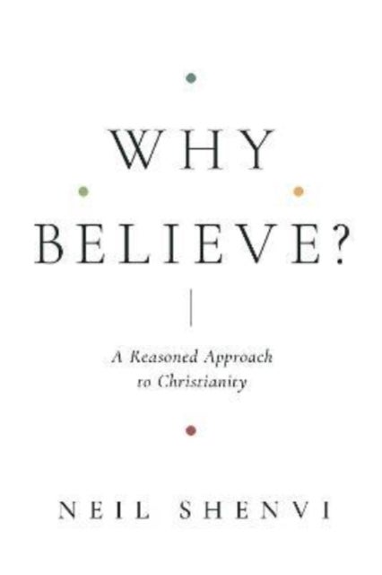 Why Believe? - A Reasoned Approach to Christianity