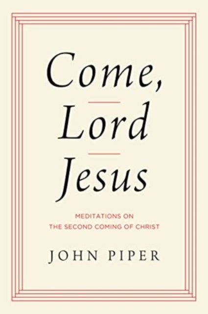 Come, Lord Jesus - Meditations on the Second Coming of Christ